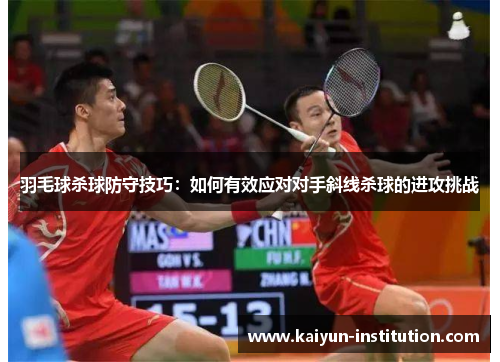 羽毛球杀球防守技巧：如何有效应对对手斜线杀球的进攻挑战